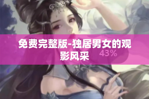 免费完整版-独居男女的观影风采