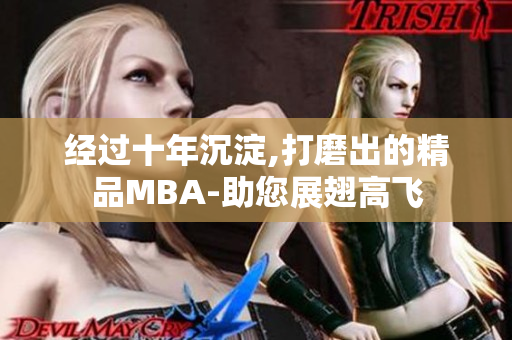 经过十年沉淀,打磨出的精品MBA-助您展翅高飞