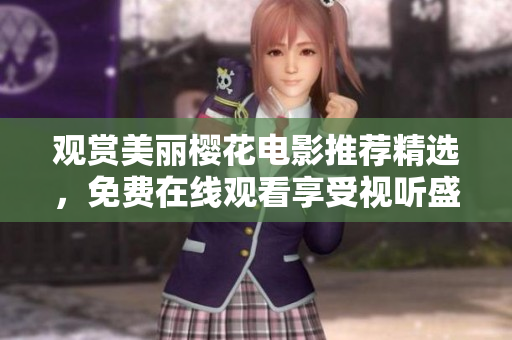 观赏美丽樱花电影推荐精选，免费在线观看享受视听盛宴
