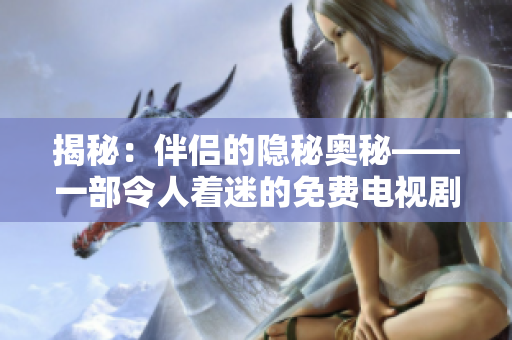 揭秘：伴侣的隐秘奥秘——一部令人着迷的免费电视剧