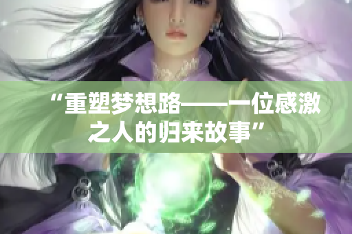 “重塑梦想路——一位感激之人的归来故事”