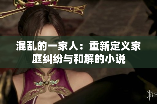 混乱的一家人：重新定义家庭纠纷与和解的小说