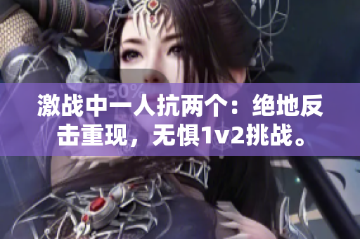 激战中一人抗两个：绝地反击重现，无惧1v2挑战。