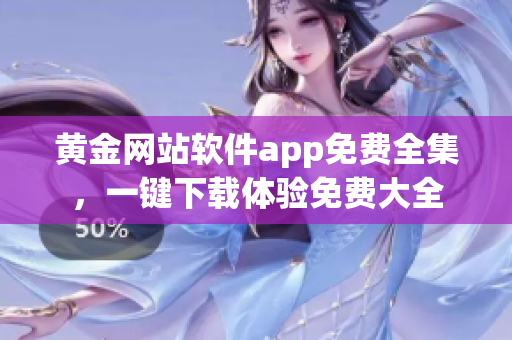 黄金网站软件app免费全集，一键下载体验免费大全
