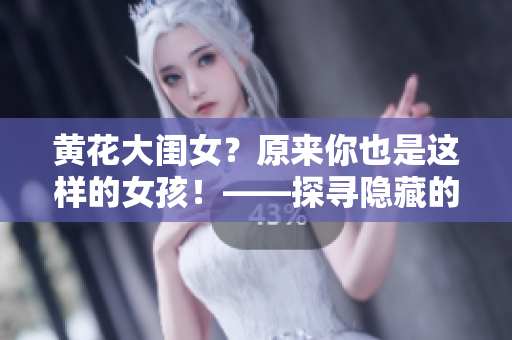 黄花大闺女？原来你也是这样的女孩！——探寻隐藏的一面