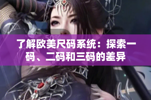 了解欧美尺码系统：探索一码、二码和三码的差异