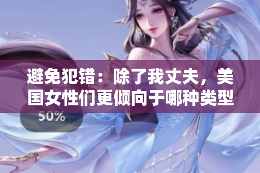避免犯错：除了我丈夫，美国女性们更倾向于哪种类型的伴侣？