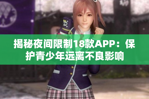 揭秘夜间限制18款APP：保护青少年远离不良影响