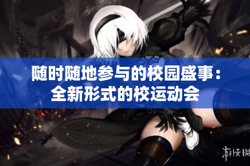 随时随地参与的校园盛事：全新形式的校运动会