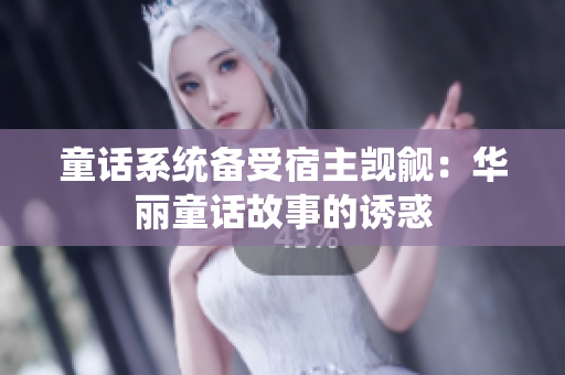 童话系统备受宿主觊觎：华丽童话故事的诱惑