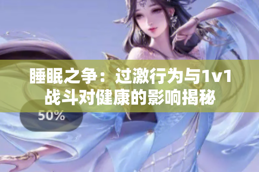 睡眠之争：过激行为与1v1战斗对健康的影响揭秘
