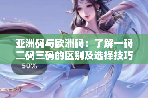 亚洲码与欧洲码：了解一码二码三码的区别及选择技巧