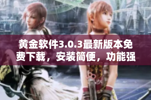 黄金软件3.0.3最新版本免费下载，安装简便，功能强大！
