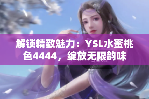 解锁精致魅力：YSL水蜜桃色4444，绽放无限韵味