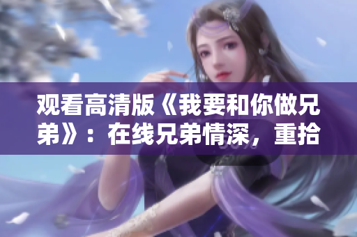 观看高清版《我要和你做兄弟》：在线兄弟情深，重拾兄弟情义