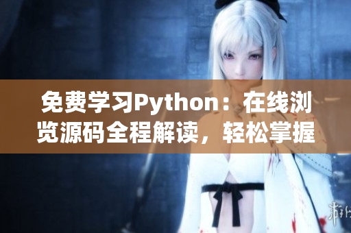 免费学习Python：在线浏览源码全程解读，轻松掌握编程技能
