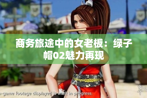商务旅途中的女老板：绿子帽02魅力再现