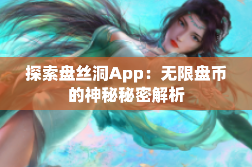 探索盘丝洞App：无限盘币的神秘秘密解析