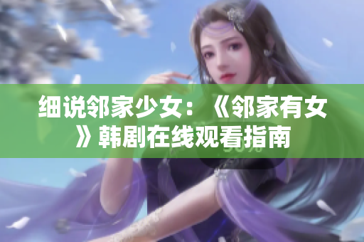 细说邻家少女：《邻家有女》韩剧在线观看指南