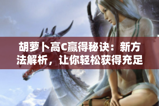 胡萝卜高C赢得秘诀：新方法解析，让你轻松获得充足维生素C的窍门