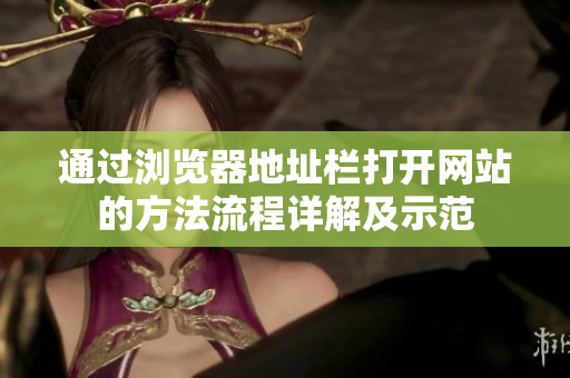 通过浏览器地址栏打开网站的方法流程详解及示范