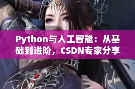 Python与人工智能：从基础到进阶，CSDN专家分享的完整学习指南