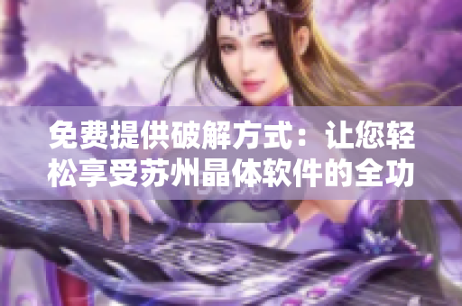 免费提供破解方式：让您轻松享受苏州晶体软件的全功能