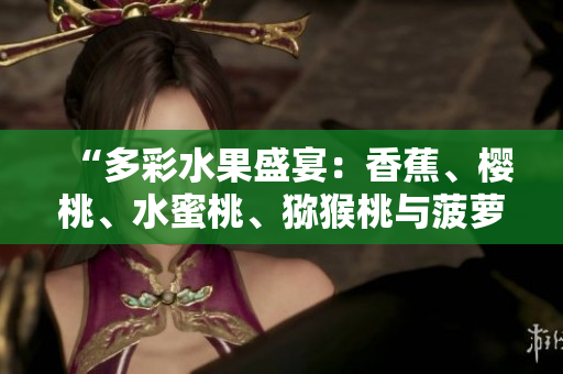 “多彩水果盛宴：香蕉、樱桃、水蜜桃、猕猴桃与菠萝的美味组合！”