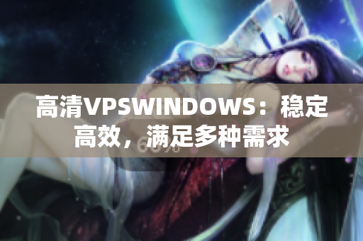 高清VPSWINDOWS：稳定高效，满足多种需求