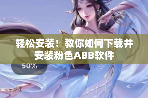轻松安装！教你如何下载并安装粉色ABB软件
