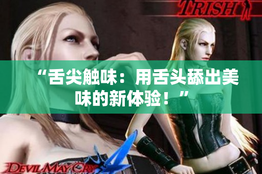 “舌尖触味：用舌头舔出美味的新体验！”