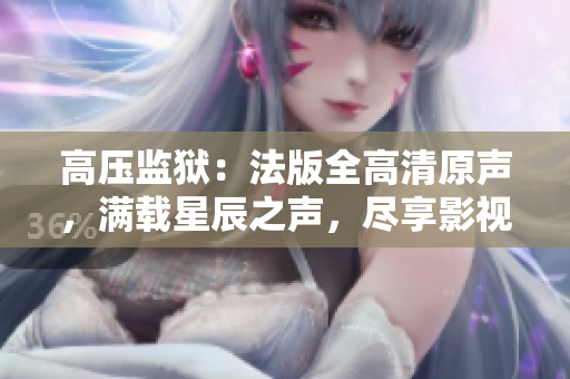 高压监狱：法版全高清原声，满载星辰之声，尽享影视盛宴
