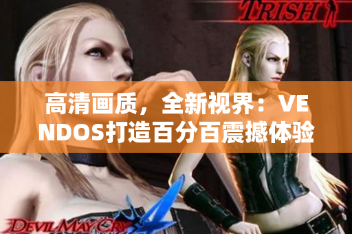 高清画质，全新视界：VENDOS打造百分百震撼体验