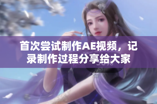 首次尝试制作AE视频，记录制作过程分享给大家