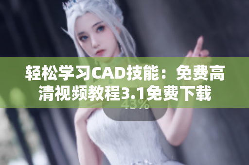 轻松学习CAD技能：免费高清视频教程3.1免费下载