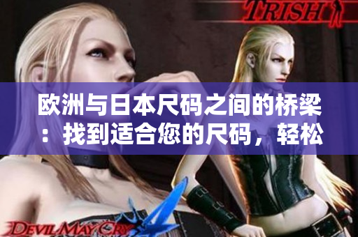 欧洲与日本尺码之间的桥梁：找到适合您的尺码，轻松穿梭欧日时尚界