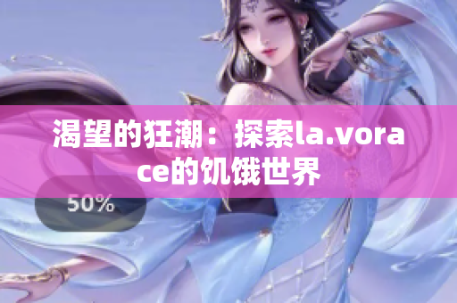 渴望的狂潮：探索la.vorace的饥饿世界