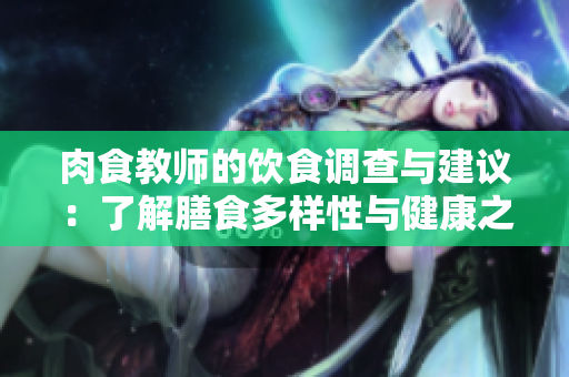 肉食教师的饮食调查与建议：了解膳食多样性与健康之间的关系
