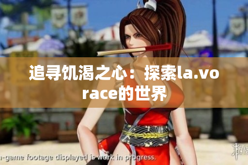 追寻饥渴之心：探索la.vorace的世界