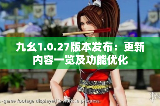 九幺1.0.27版本发布：更新内容一览及功能优化