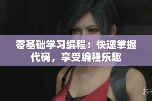 零基础学习编程：快速掌握代码，享受编程乐趣