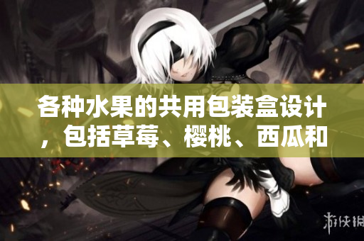 各种水果的共用包装盒设计，包括草莓、樱桃、西瓜和榴莲
