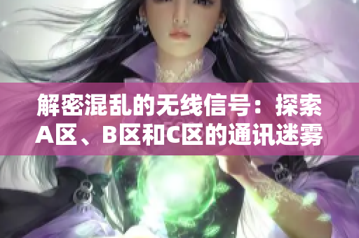 解密混乱的无线信号：探索A区、B区和C区的通讯迷雾