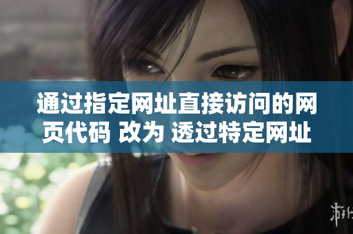 通过指定网址直接访问的网页代码 改为 透过特定网址直接进入的网站代码