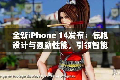全新iPhone 14发布：惊艳设计与强劲性能，引领智能手机新潮流