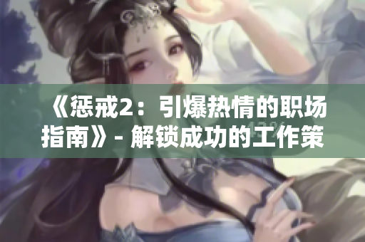 《惩戒2：引爆热情的职场指南》- 解锁成功的工作策略