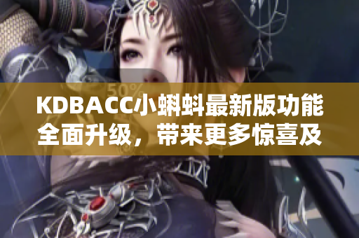 KDBACC小蝌蚪最新版功能全面升级，带来更多惊喜及体验提升