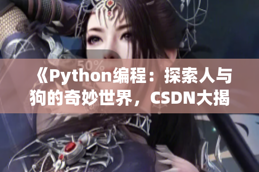 《Python编程：探索人与狗的奇妙世界，CSDN大揭秘！》