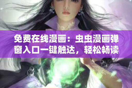 免费在线漫画：虫虫漫画弹窗入口一键触达，轻松畅读最新漫画！
