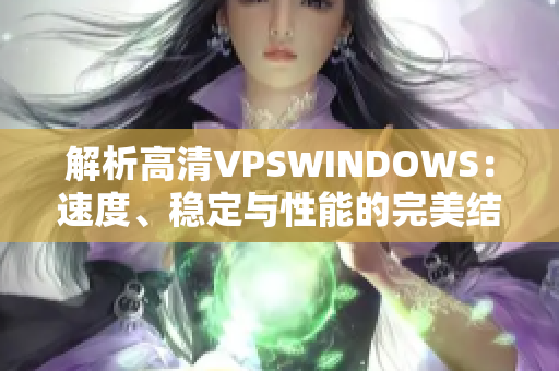 解析高清VPSWINDOWS：速度、稳定与性能的完美结合
